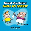 Would you Rather Smell my Socks? (Volume 1) - D.W. Shumway, Jim Steck