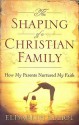 Shaping of a Christian Family, The: How My Parents Nurtured My Faith - Elisabeth Elliot