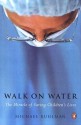 Walk on Water: The Miracle of Saving Children's Lives - Michael Ruhlman