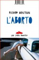 L'aborto: Una storia romantica - Richard Brautigan, Pier Francesco Paolini