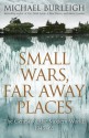 Small Wars, Far Away Places - Michael Burleigh