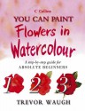 You Can Paint Flowers In Watercolour (Collins You Can Paint S.) - Trevor Waugh