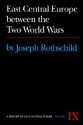 East Central Europe Between the Two World Wars - Joseph Rothschild