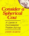 Consider a spherical cow: A course in environmental problem solving - John Harte