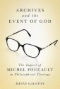 Archives and the Event of God: The Impact of Michel Foucault on Philosophical Theology - David Galston