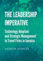 The Leadership Imperative: Technology Adoption and Strategic Management in Travel Firms in Jamaica - Andrew Spencer