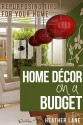 Home Decor on a Budget: Repurposing Tips and Decorating Ideas for Your Home - Heather Lane, Organize Your Home Guru