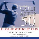 Golf After 50: Playing Without Pain - Terry W. Hensle, David Chmiel