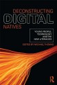 Deconstructing Digital Natives: Young People, Technology, and the New Literacies - Michael Thomas