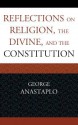 Reflections on Religion, the Divine, and the Constitution - George Anastaplo