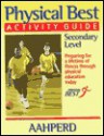 Physical Best Activity Guide, Secondary Level: American Alliance for Health, Physical Education, Recreation and Dance - American Alliance for Health