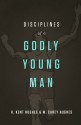 Disciplines of a Godly Young Man - R. Kent Hughes, W. Carey Hughes