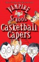 Vampire School: Casketball Capers (Book 1) - Peter Bently, Chris Harrison