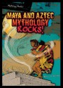 Maya and Aztec Mythology Rocks! - Michael A. Schuman