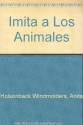 Imita a Los Animales (Spanish Edition) - Anita Holsonback Windmolders, Leo Timmers