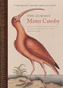 The Curious Mister Catesby: A "Truly Ingenious" Naturalist Explores New Worlds (Wormsloe Foundation Nature Book Ser.) - David Elliott, E. Nelson, Cynthia P. Neal, Shepard Krech III, Kraig Adler, Aaron M. Bauer, Professor Janet Browne, Professor W. Hardy Eshbaugh, Professor Kay Etheridge, Dr. Stephen A. Harris, Valerie Herbert, Suzanne Linder Hurley, C. E. Jarvis, Professor Mark Laird, J