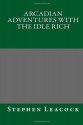 Arcadian Adventures with the Idle Rich - Stephen Leacock