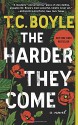 The Harder They Come - T.C. Boyle