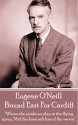 Bound East For Cardiff: "Where the rainbows play in the flying spray, 'Mid the keen salt kiss of the waves." - Eugene O'Neill