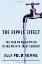 The Ripple Effect: The Fate of Fresh Water in the Twenty-First Century - Alex Prud'Homme