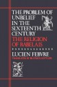 The Problem of Unbelief in the 16th Century: The Religion of Rabelais - Lucien Febvre