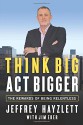 Think Big, Act Bigger: The Rewards of Being Relentless - Jeffrey W. Hayzlett, Jim Eber