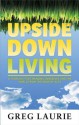 Upside Down Living: A Template for Changing Ourselves and the World from the Book of Acts - Greg Laurie