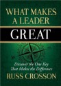 What Makes a Leader Great: Discover the One Key That Makes the Difference - Russ Crosson