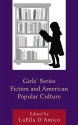 Girls' Series Fiction and American Popular Culture (Children and Youth in Popular Culture) - LuElla D'Amico, Marlowe Daly-Galeano, Eva Lupold, Christiane E. Farnan, Paige Gray, Michael G. Cornelius, Carolyn Cocca, Nichole Bogarosh, Linda Simon, Megan E. Friddle, Mariko Turk, Mary Bronstein, Lisa Laurier, Lori Johnson, Janine Darragh, Grace Halden