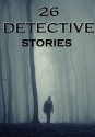 26 Detective Stories: Anthology - Wilkie Collins, E.F. Benson, Anna Katharine Green, Victor L. Whitechurch, Ernest Bramah, Arthur B. Reeve, Richard Harding Davis, Rodrigues Ottolengui, Gilbert K Chesterton, Edgar Allan Poe