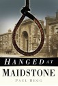 Hanged at Maidstone - Paul Begg