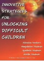 Innovative Strategies for Unlocking Difficult Children: Attention Seekers, Manipulative Students, Apathetic Students, Hostile Students - Robert P. Bowman, Kathy Cooper, Tom Carr