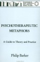 Psychotherapeutic Metaphors: A Guide To Theory And Practice - Philip Barker