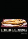 Ephemeral Bodies: Wax Sculpture and the Human Figure - Roberta Panzanelli, Georges Didi-Huberman, Sharon Hecker, Roberta Panzanelli, Uta Kornmeier, Joan B. Landes, Lyle Massey