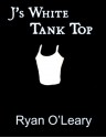 J's White Tank Top - Ryan O'Leary