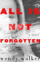 All Is Not Forgotten - Wendy Walker