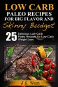 Low Carb: Low Carb Paleo Recipes for Big Flavor and Skinny Budget: 25 Delicious Low Carb Paleo Recipes for Low-Carb Weight Loss. Low Carb Cookbook and ... paleo slow cooker, paleo diet cookbook) - J.S. West, Low Carb