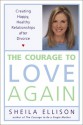 The Courage to Love Again: Creating Happy, Healthy Relationships After Divorce - Sheila Ellison