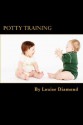 Potty Training: The Potty Training Guide Guaranteed to Deliver Rapid Results - Louise Diamond