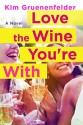 Love the Wine You're With: A Novel - Kim Gruenenfelder