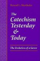 The Catechism Yesterday and Today: The Evolution of a Genre - Berard L. Marthaler