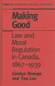 Making Good: Law and Moral Regulation in Canada, 1867-1939 - Carolyn Strange, Tina Loo