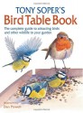 Tony Soper's Bird Table Book: The Complete Guide to Attracting Birds and Other Wildlife to Your Garden - Tony Soper, Dan Powell