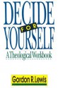 Decide for Yourself: A Theological Workbook (For People Who Are Tired of Being Told What to Believe) - Gordon R. Lewis