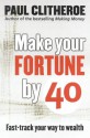 Make Your Fortune by 40 - Paul Clitheroe