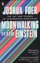 Moonwalking with Einstein: The Art and Science of Remembering Everything - Joshua Foer