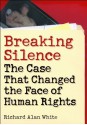 Breaking Silence: The Case That Changed the Face of Human Rights (Advancing Human Rights) - Richard Alan White