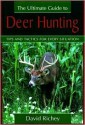 The Ultimate Guide to Deer Hunting - David Richey