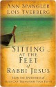 Sitting at the Feet of Rabbi Jesus: How the Jewishness of Jesus Can Transform Your Faith - Ann Spangler, Lois Tverberg