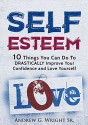 Self Esteem: 10 Things You Can Do To Drastically Improve Your Confidence and Love Yourself - Andrew Wright